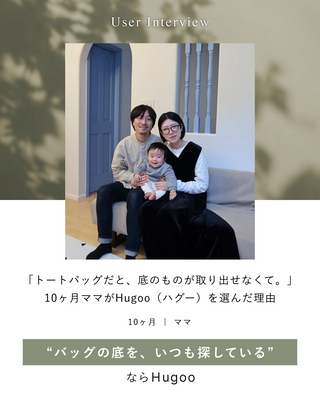 「トートバッグだと、底のものが取り出せなくて。」 10ヶ月ママがHugoo（ハグー）を選んだ理由