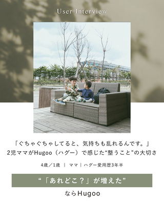 「ぐちゃぐちゃしてると、気持ちも乱れるんです。」2児ママがHugoo（ハグー）で感じた“整うこと”の大切さ